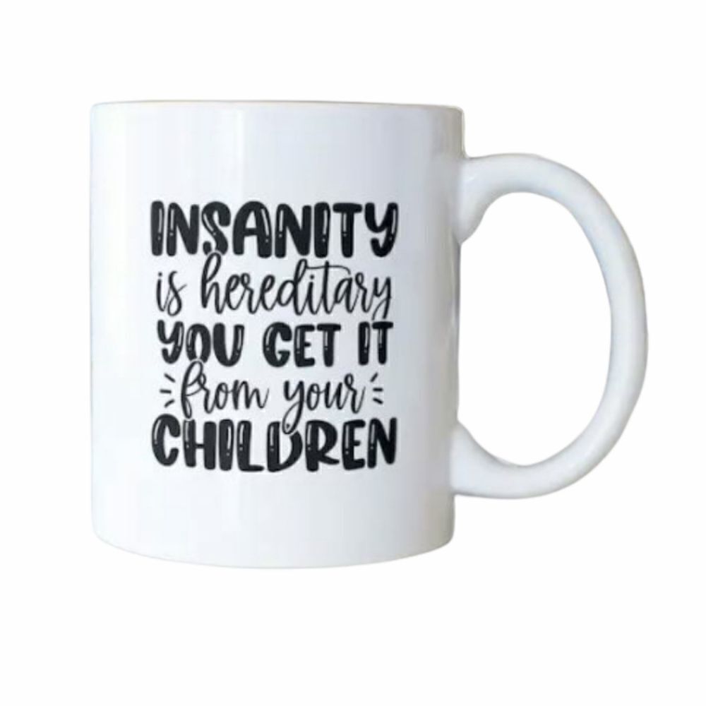 Coffee mug, Insanity is hereditary...